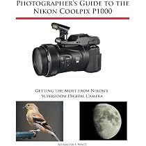 Photographer's Guide to the Nikon Coolpix P1000: Getting the Most